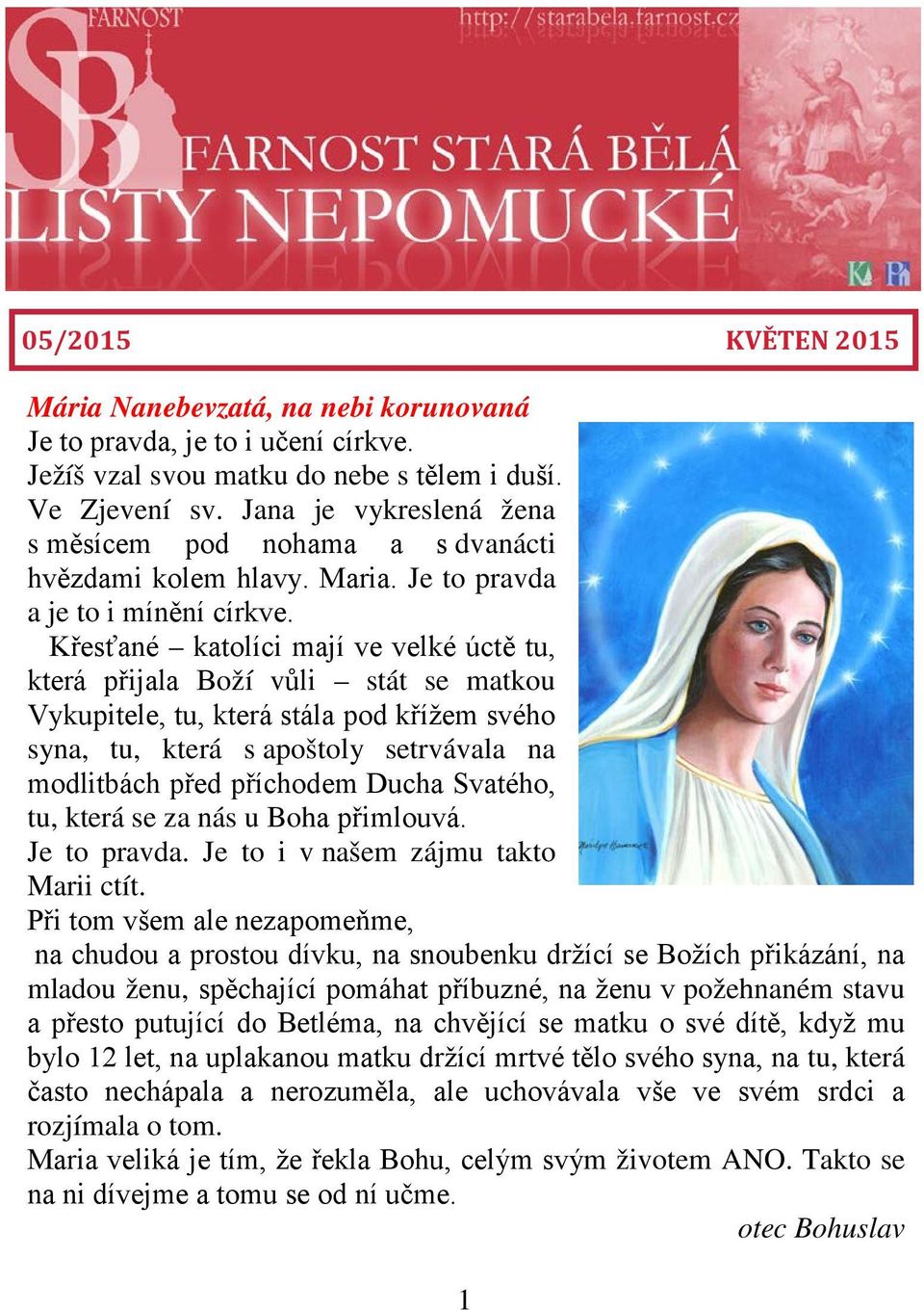 Křesťané katolíci mají ve velké úctě tu, která přijala Boží vůli stát se matkou Vykupitele, tu, která stála pod křížem svého syna, tu, která s apoštoly setrvávala na modlitbách před příchodem Ducha