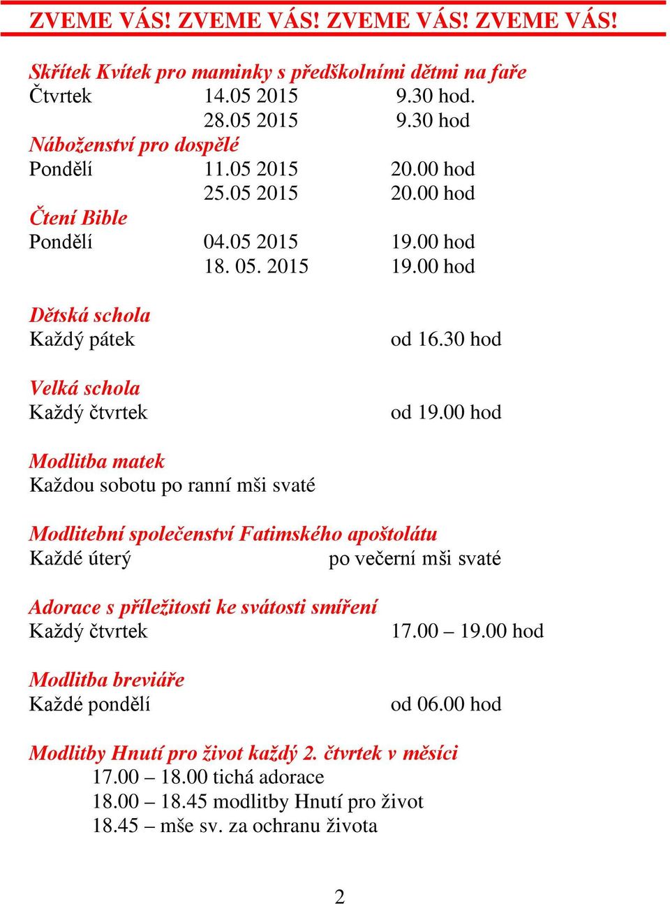 00 hod Modlitba matek Každou sobotu po ranní mši svaté Modlitební společenství Fatimského apoštolátu Každé úterý po večerní mši svaté Adorace s příležitosti ke svátosti smíření Každý