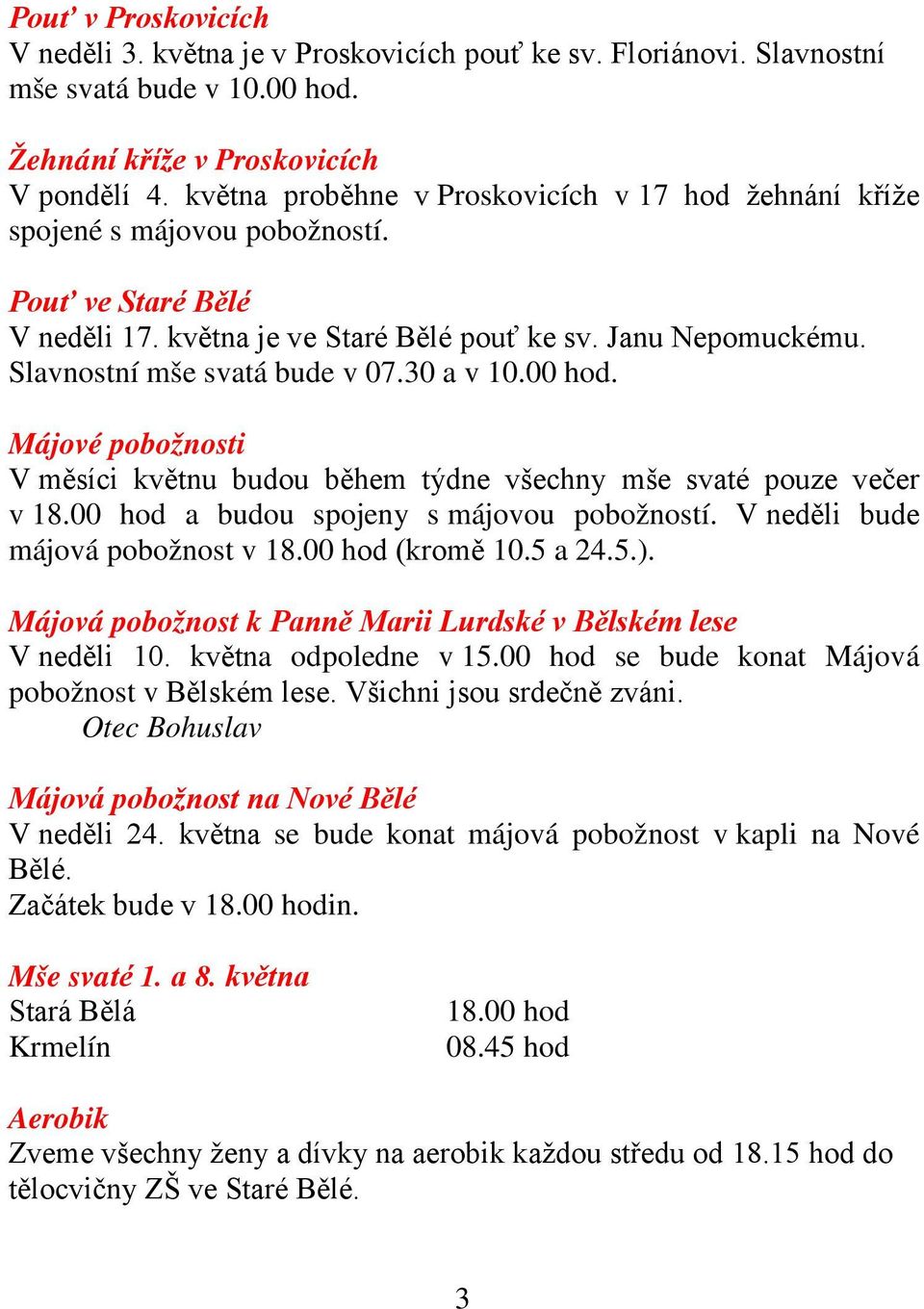 Slavnostní mše svatá bude v 07.30 a v 10.00 hod. Májové pobožnosti V měsíci květnu budou během týdne všechny mše svaté pouze večer v hod a budou spojeny s májovou pobožností.