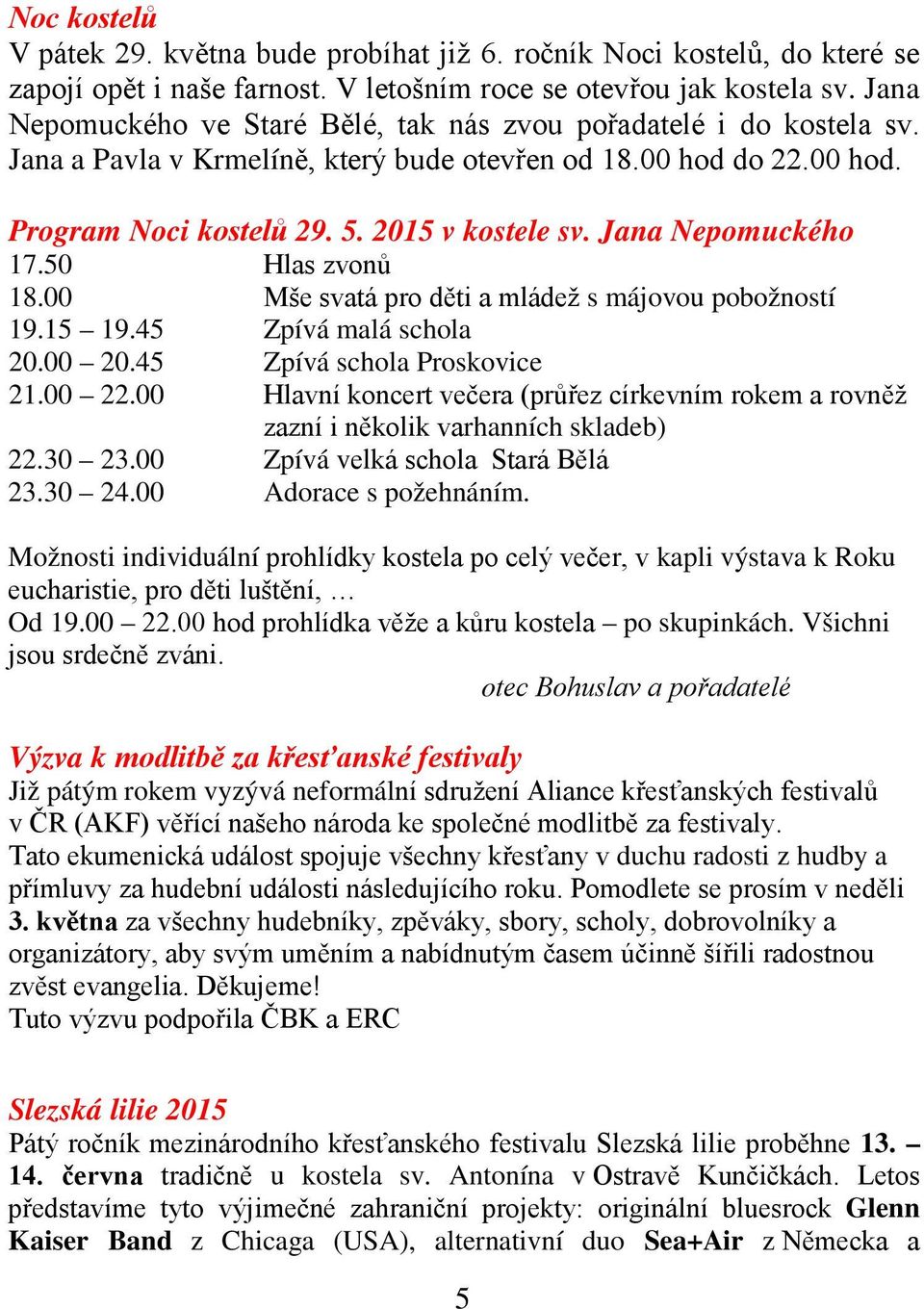 Jana Nepomuckého 17.50 Hlas zvonů Mše svatá pro děti a mládež s májovou pobožností 19.15 19.45 Zpívá malá schola 20.00 20.45 Zpívá schola Proskovice 21.00 22.