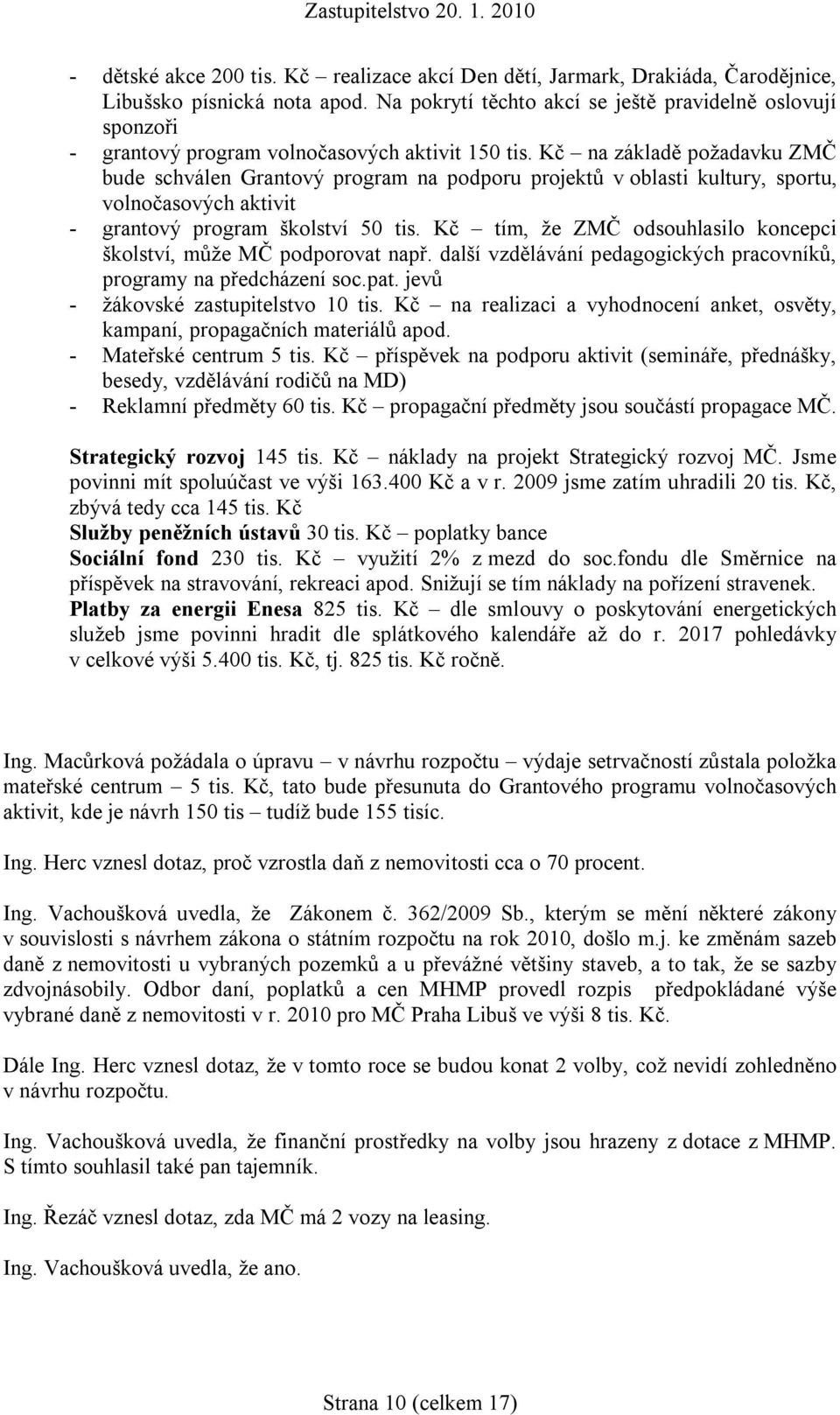 Kč na základě požadavku ZMČ bude schválen Grantový program na podporu projektů v oblasti kultury, sportu, volnočasových aktivit - grantový program školství 50 tis.