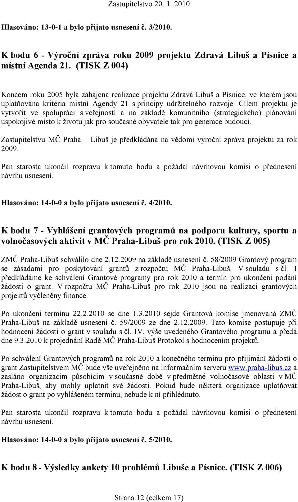 Cílem projektu je vytvořit ve spolupráci s veřejností a na základě komunitního (strategického) plánování uspokojivé místo k životu jak pro současné obyvatele tak pro generace budoucí.