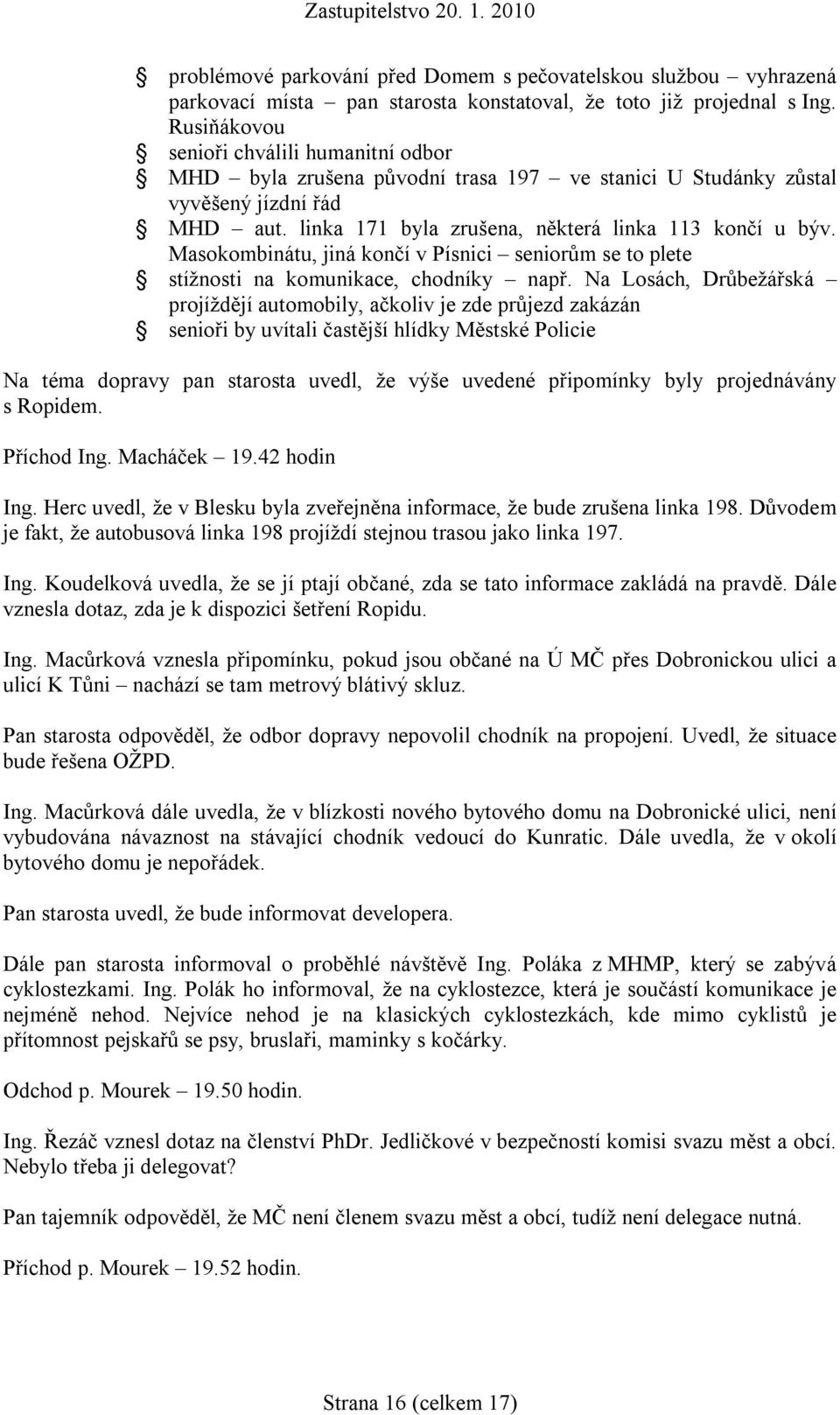 Masokombinátu, jiná končí v Písnici seniorům se to plete stížnosti na komunikace, chodníky např.