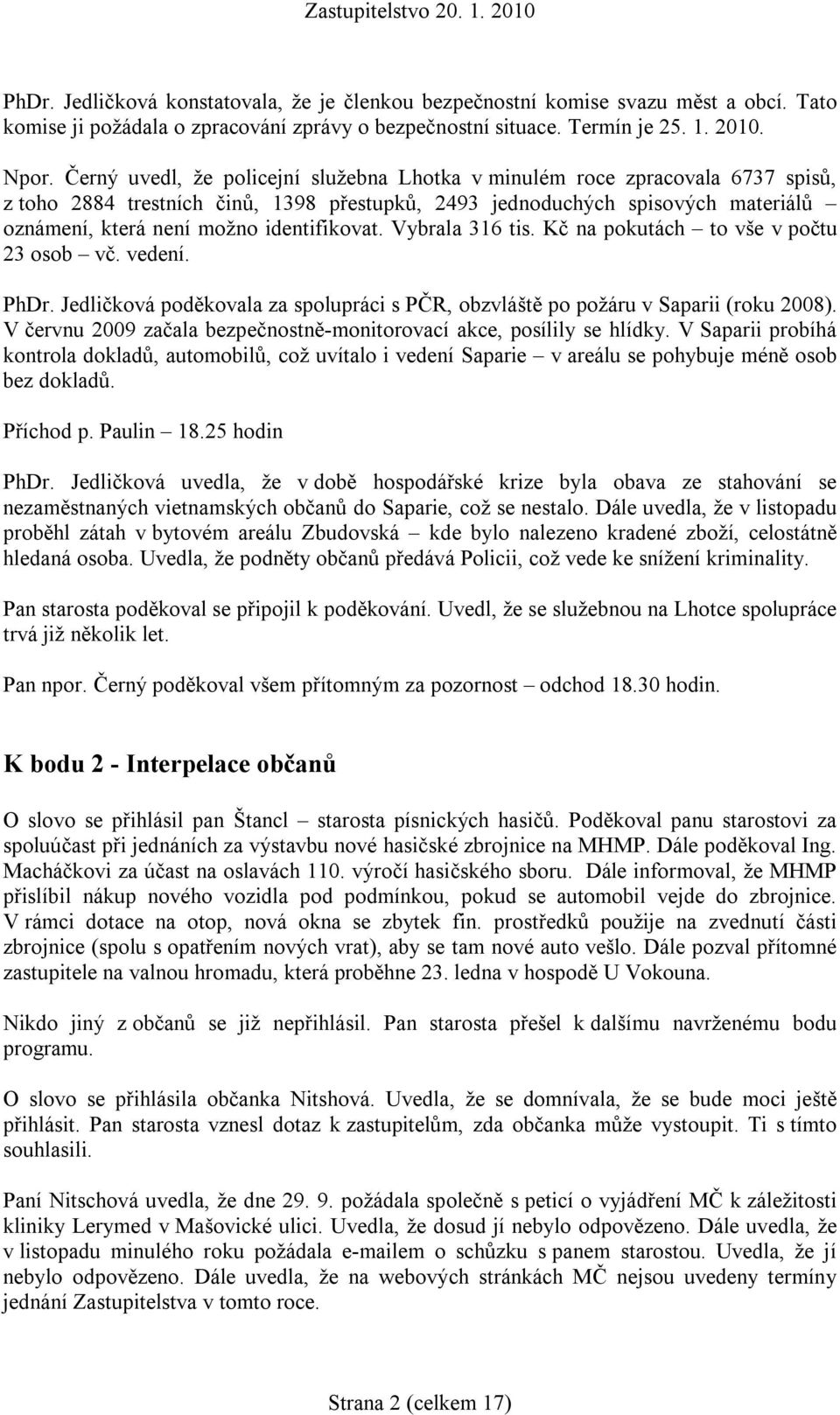 identifikovat. Vybrala 316 tis. Kč na pokutách to vše v počtu 23 osob vč. vedení. PhDr. Jedličková poděkovala za spolupráci s PČR, obzvláště po požáru v Saparii (roku 2008).