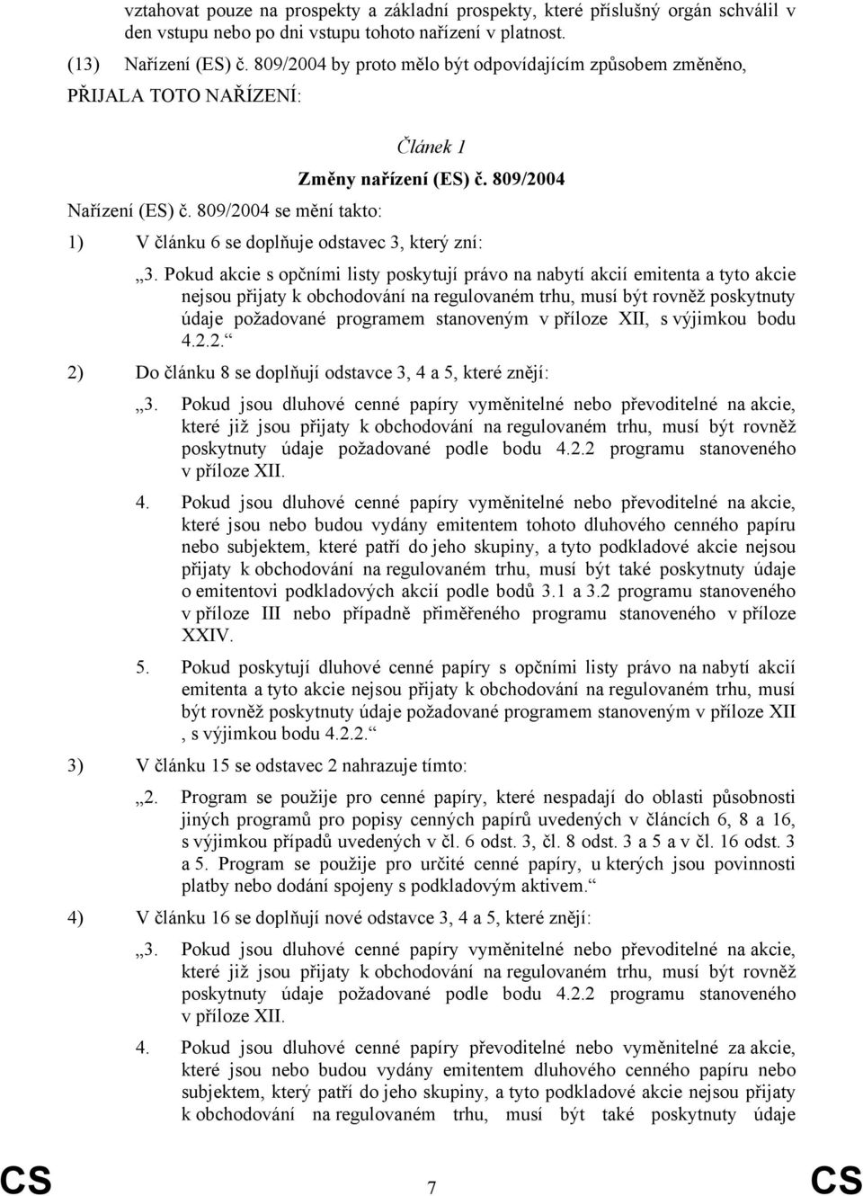 809/2004 se mění tkto: 1) V článku 6 se doplňuje odstvec 3, který zní: 3.