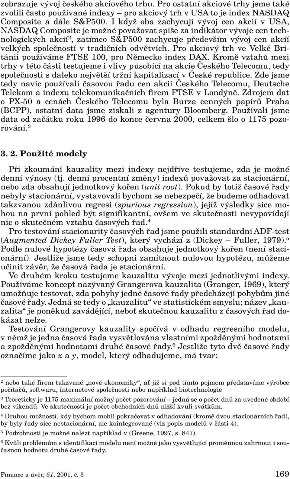 spoleãností v tradiãních odvûtvích. Pro akciov trh ve Velké Británii pouïíváme FTSE 100, pro Nûmecko index DAX.