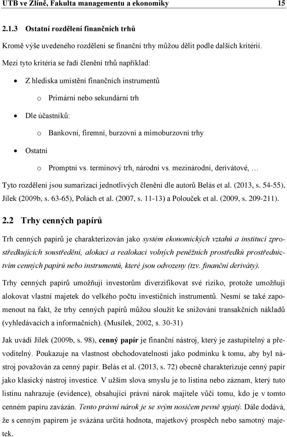 Promptní vs. termínový trh, národní vs. mezinárodní, derivátové, Tyto rozdělení jsou sumarizací jednotlivých členění dle autorů Belás et al. (2013, s. 54-55), Jílek (2009b, s. 63-65), Polách et al.