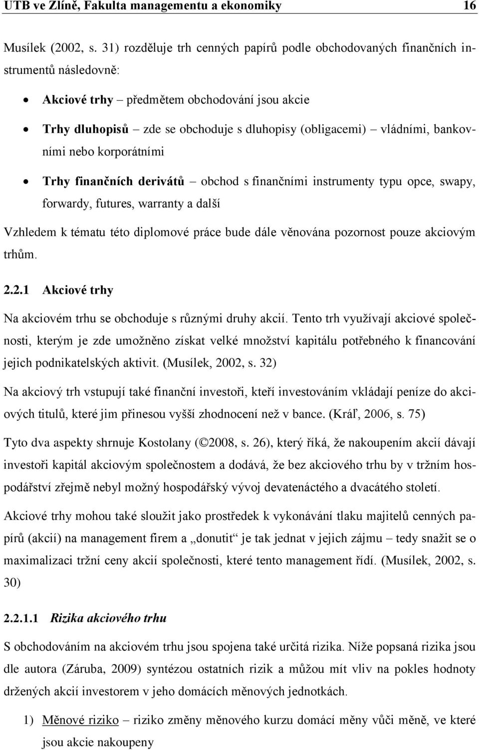 vládními, bankovními nebo korporátními Trhy finančních derivátů obchod s finančními instrumenty typu opce, swapy, forwardy, futures, warranty a další Vzhledem k tématu této diplomové práce bude dále