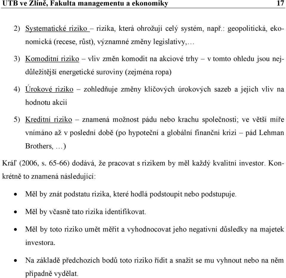 Úrokové riziko zohledňuje změny klíčových úrokových sazeb a jejich vliv na hodnotu akcií 5) Kreditní riziko znamená možnost pádu nebo krachu společnosti; ve větší míře vnímáno až v poslední době (po