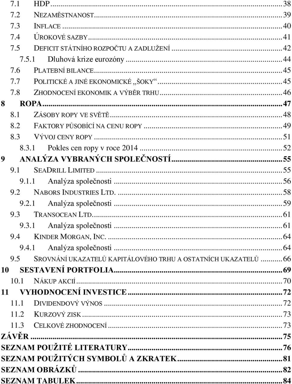 VÝVOJ CENY ROPY... 51 8.3.1 Pokles cen ropy v roce 2014... 52 9 ANALÝZA VYBRANÝCH SPOLEČNOSTÍ... 55 9.1 SEADRILL LIMITED... 55 9.1.1 Analýza společnosti... 56 9.2 NABORS INDUSTRIES LTD.... 58 9.2.1 Analýza společnosti... 59 9.