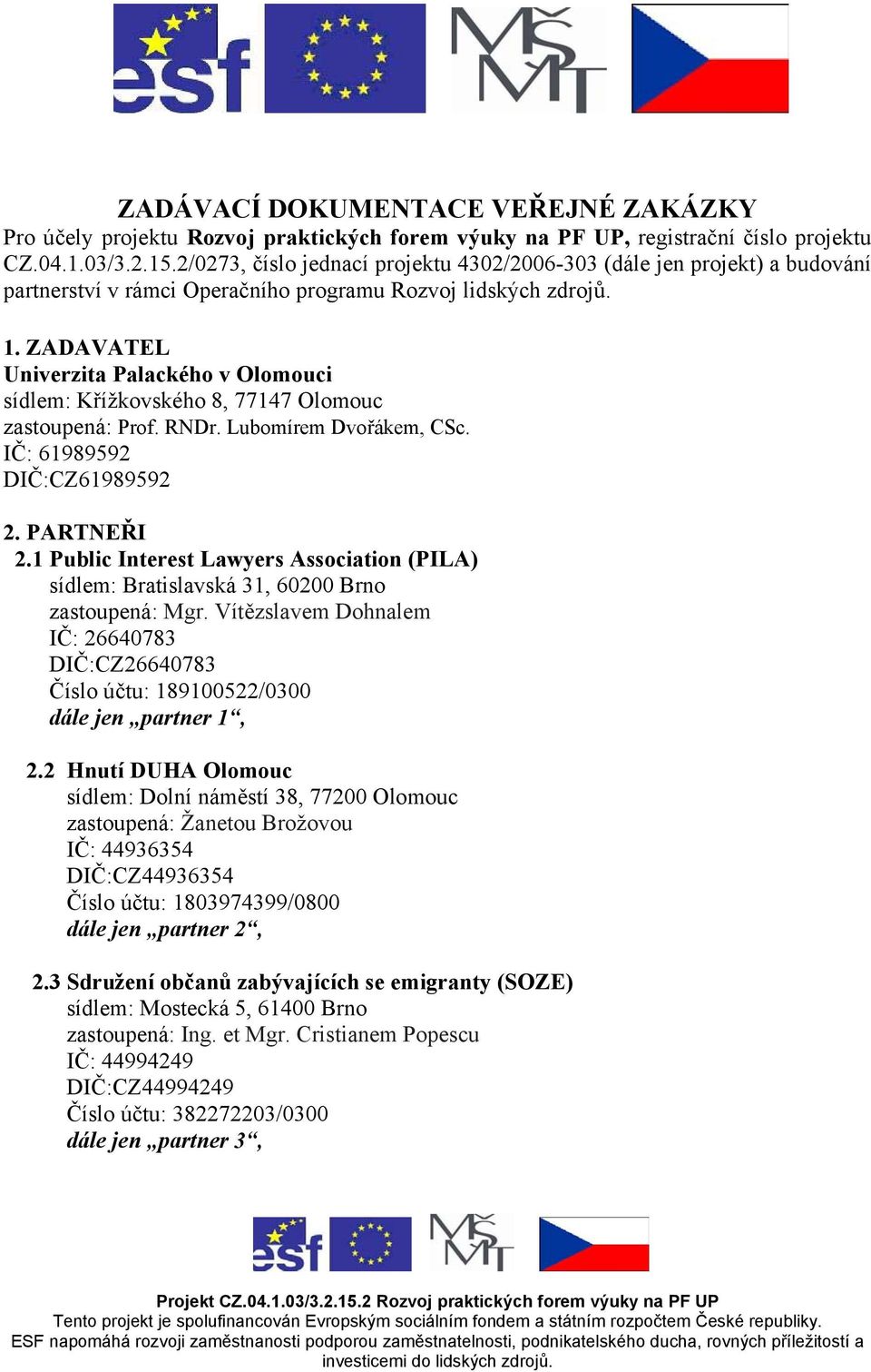 ZADAVATEL Univerzita Palackého v Olomouci sídlem: Křížkovského 8, 77147 Olomouc zastoupená: Prof. RNDr. Lubomírem Dvořákem, CSc. IČ: 61989592 DIČ:CZ61989592 2. PARTNEŘI 2.