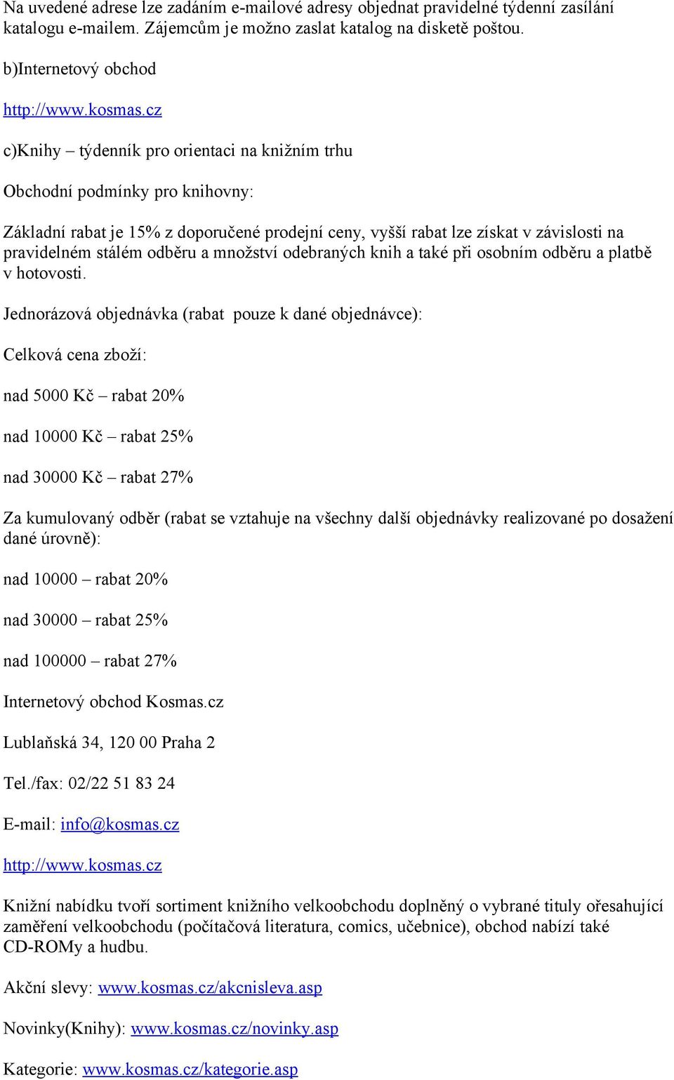 množství odebraných knih a také při osobním odběru a platbě v hotovosti.