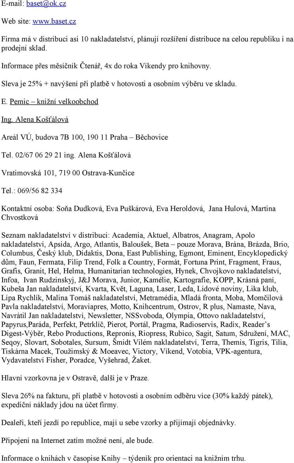 Alena Košťálová Areál VÚ, budova 7B 100, 190 11 Praha Běchovice Tel. 02/67 06 29 21 ing. Alena Košťálová Vratimovská 101, 719 00 Ostrava-Kunčice Tel.