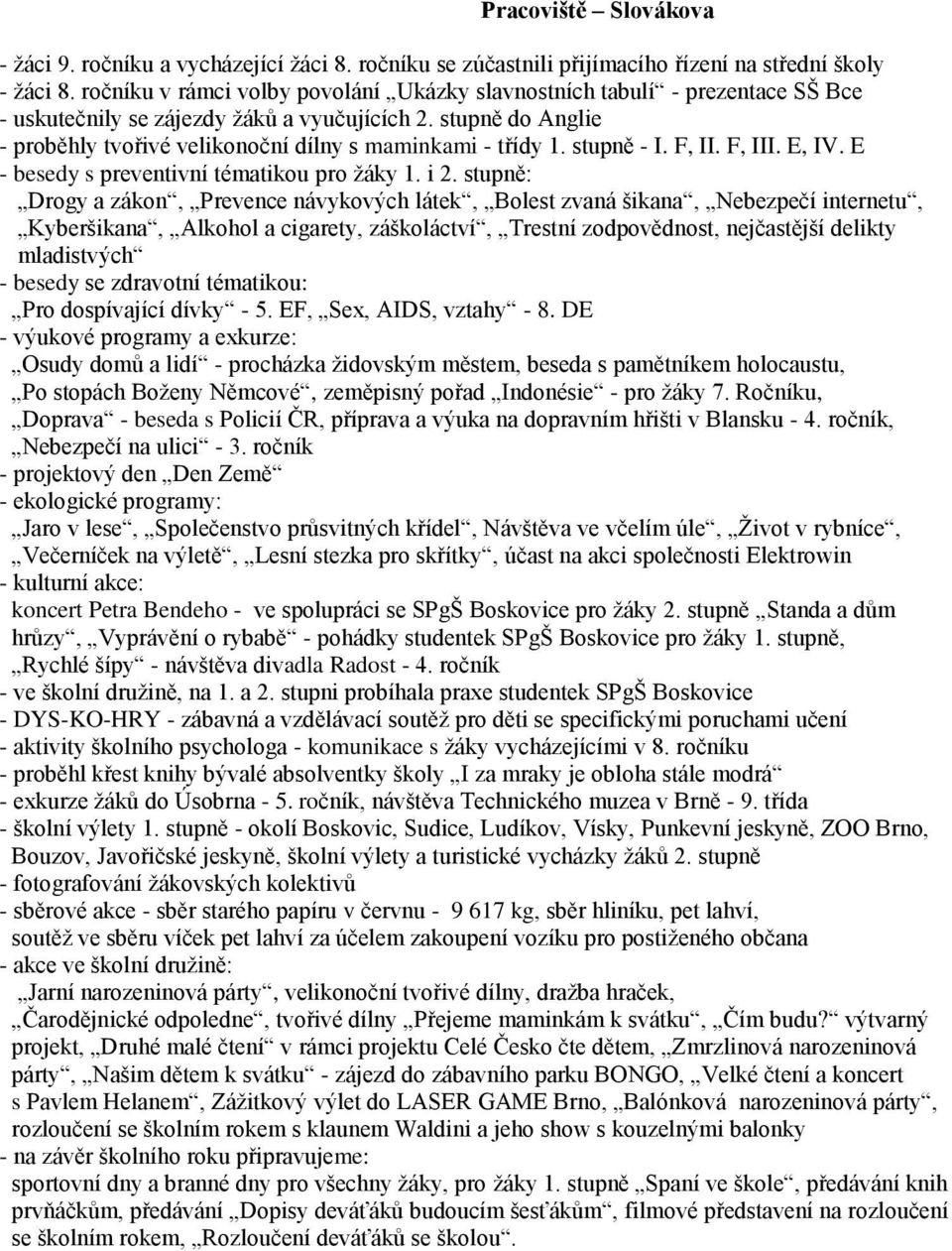 stupně do Anglie - proběhly tvořivé velikonoční dílny s maminkami - třídy 1. stupně - I. F, II. F, III. E, IV. E - besedy s preventivní tématikou pro žáky 1. i 2.