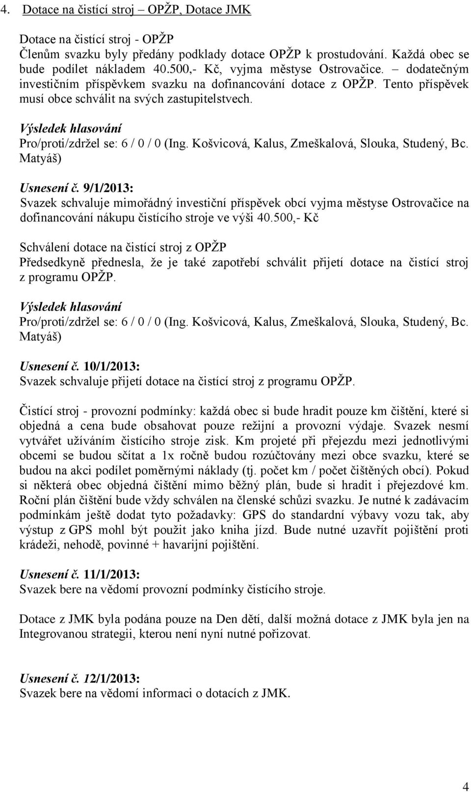 9/1/2013: Svazek schvaluje mimořádný investiční příspěvek obcí vyjma městyse Ostrovačice na dofinancování nákupu čistícího stroje ve výši 40.