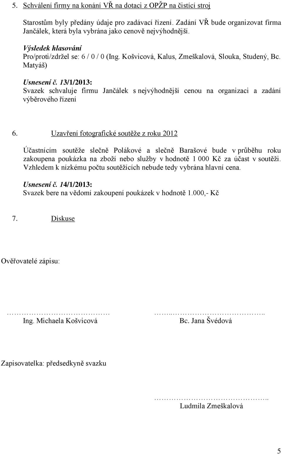 13/1/2013: Svazek schvaluje firmu Jančálek s nejvýhodnější cenou na organizaci a zadání výběrového řízení 6.