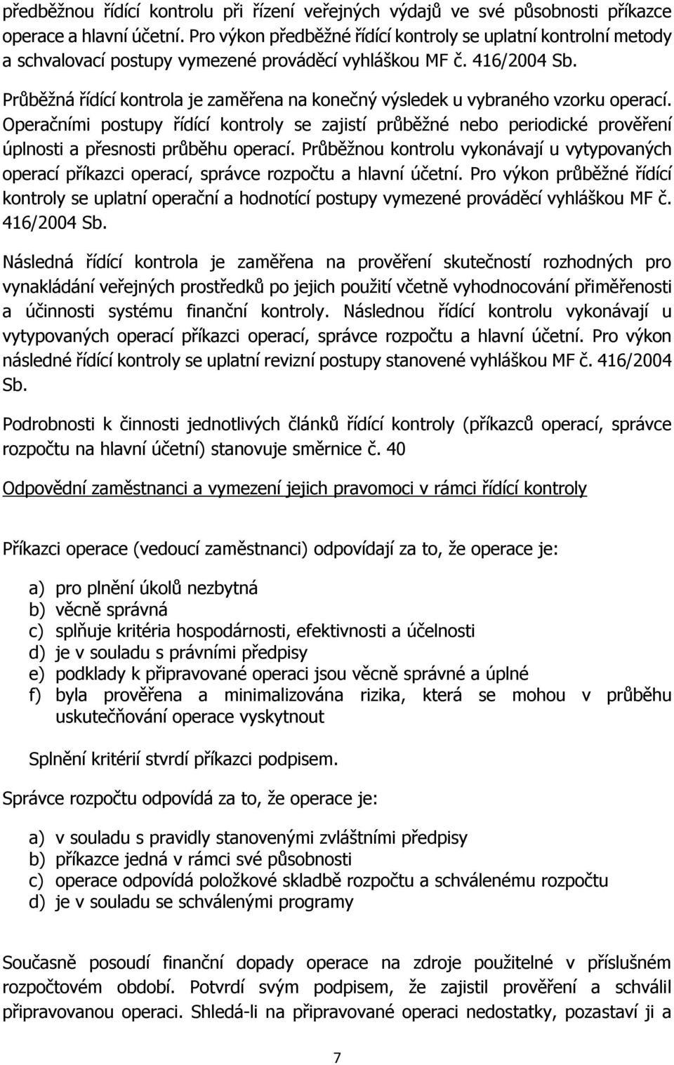 Průběžná řídící kontrola je zaměřena na konečný výsledek u vybraného vzorku operací.