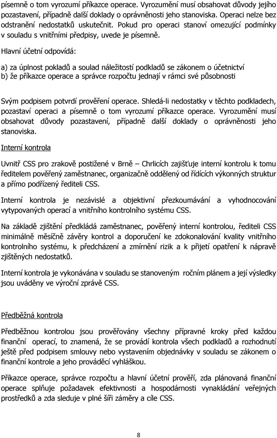 Hlavní účetní odpovídá: a) za úplnost pokladů a soulad náležitostí podkladů se zákonem o účetnictví b) že příkazce operace a správce rozpočtu jednají v rámci své působnosti Svým podpisem potvrdí