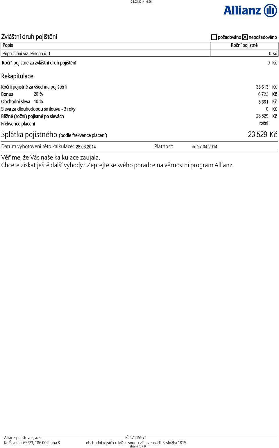 roky Běžné (roční) pojistné po slevách Frekvence placení Splátka pojistného (podle frekvence placení) Datum vyhotovení této kalkulace: 28.03.2014 Platnost: do 27.04.