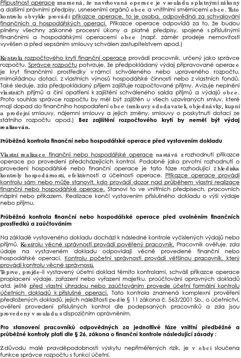 Příkazce operace odpovídá za to, že budou plněny všechny zákonné procesní úkony a platné předpisy, spojené s příslušnými finančními a hospodářskými operacemi obce (např.