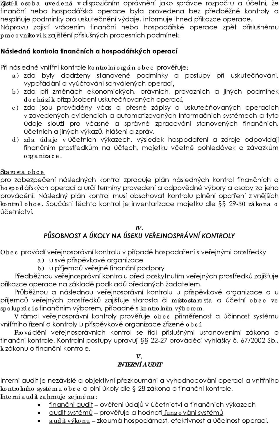 Následná kontrola finančních a hospodářských operací Při následné vnitřní kontrole kontrolní orgán obce prověřuje: a) zda byly dodrženy stanovené podmínky a postupy při uskutečňování, vypořádání a