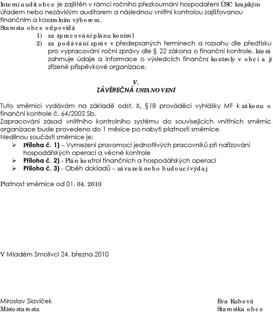 zahrnuje údaje a informace o výsledcích finanční kontroly v obci a jí zřízené příspěvkové organizace. V. ZÁVĚREČNÁ USTANOVENÍ Tuto směrnici vydávám na základě odst.