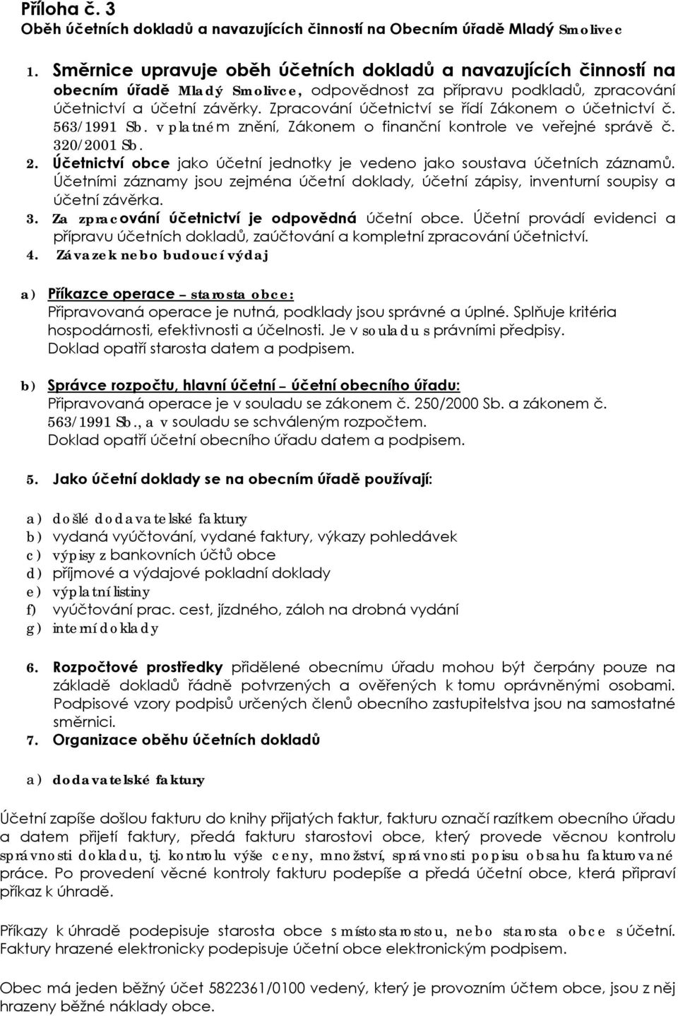 Zpracování účetnictví se řídí Zákonem o účetnictví č. 563/1991 Sb. v platném znění, Zákonem o finanční kontrole ve veřejné správě č. 320/2001 Sb. 2.
