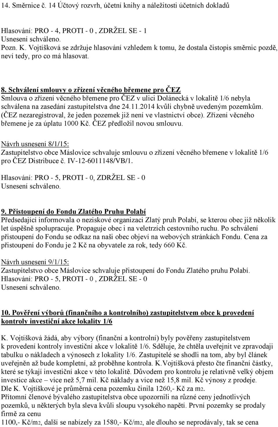 Schválení smlouvy o zřízení věcného břemene pro ČEZ Smlouva o zřízení věcného břemene pro ČEZ v ulici Dolánecká v lokalitě 1/6 nebyla schválena na zasedání zastupitelstva dne 24.11.