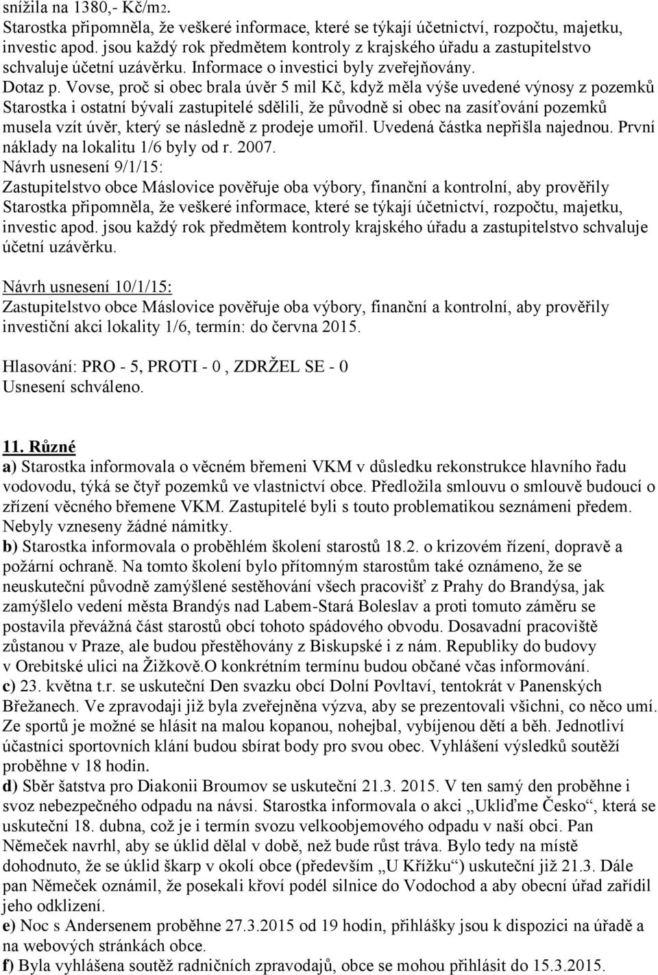 Vovse, proč si obec brala úvěr 5 mil Kč, když měla výše uvedené výnosy z pozemků Starostka i ostatní bývalí zastupitelé sdělili, že původně si obec na zasíťování pozemků musela vzít úvěr, který se