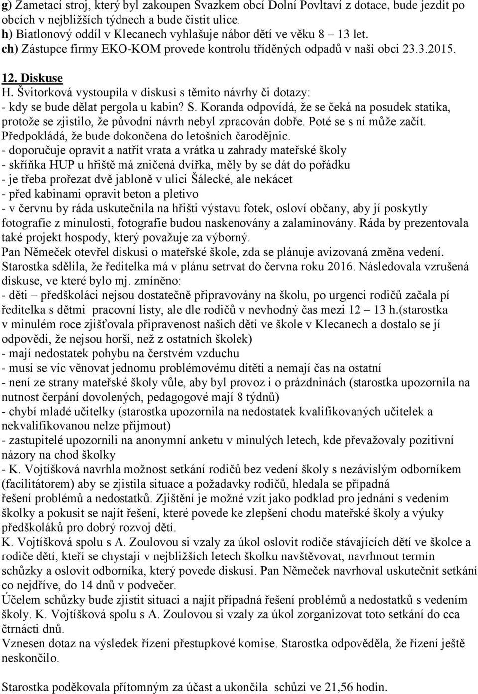 Švitorková vystoupila v diskusi s těmito návrhy či dotazy: - kdy se bude dělat pergola u kabin? S.