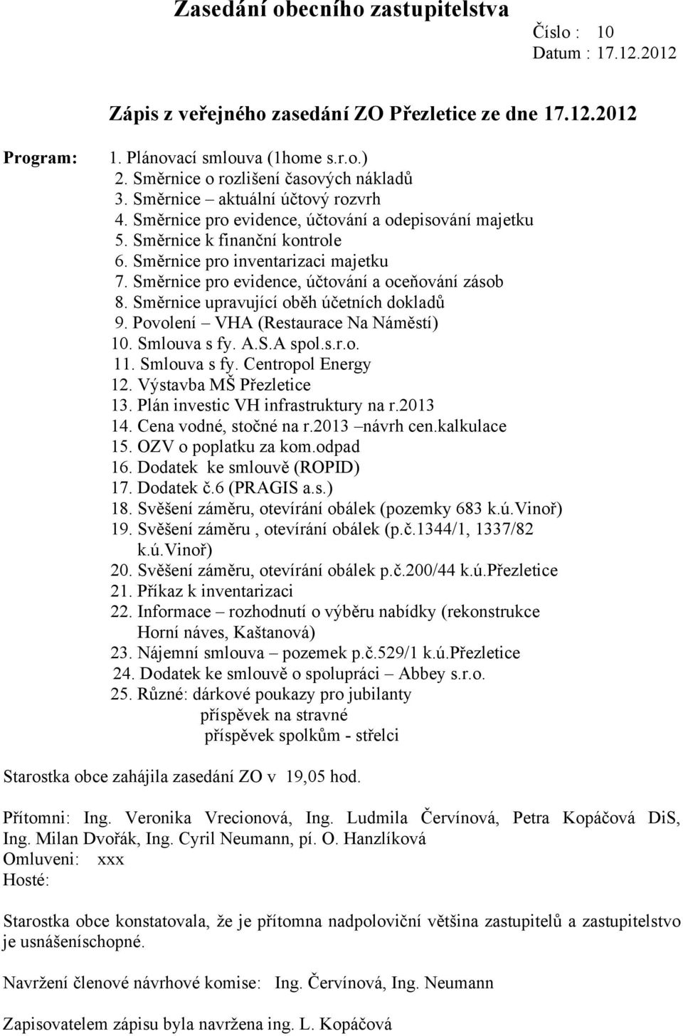 Směrnice pro inventarizaci majetku 7. Směrnice pro evidence, účtování a oceňování zásob 8. Směrnice upravující oběh účetních dokladů 9. Povolení VHA (Restaurace Na Náměstí) 10. Smlouva s fy. A.S.A spol.