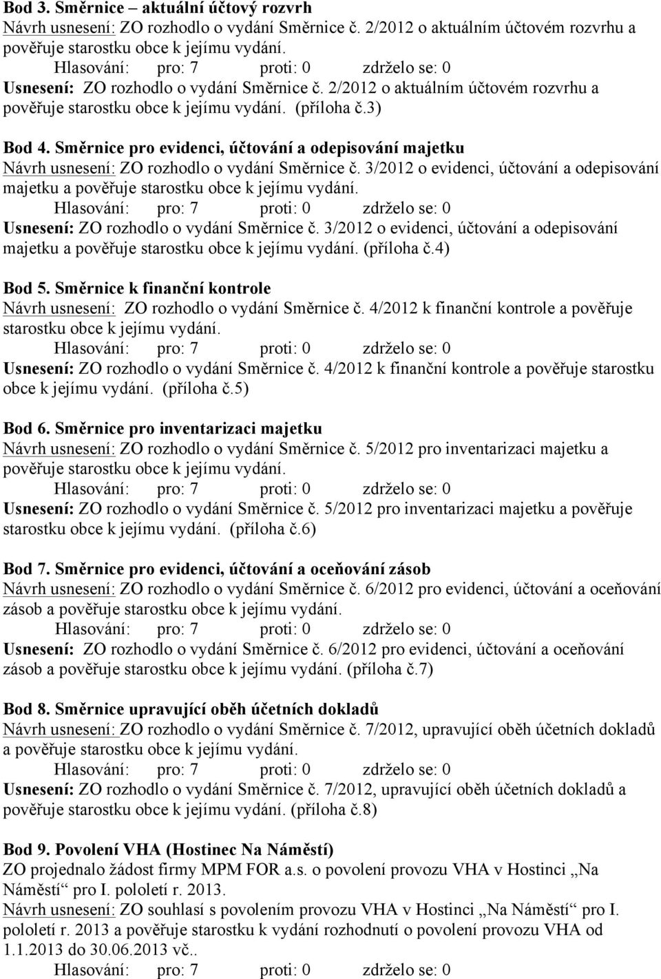 Směrnice pro evidenci, účtování a odepisování majetku Návrh usnesení: ZO rozhodlo o vydání Směrnice č. 3/2012 o evidenci, účtování a odepisování majetku a pověřuje starostku obce k jejímu vydání.