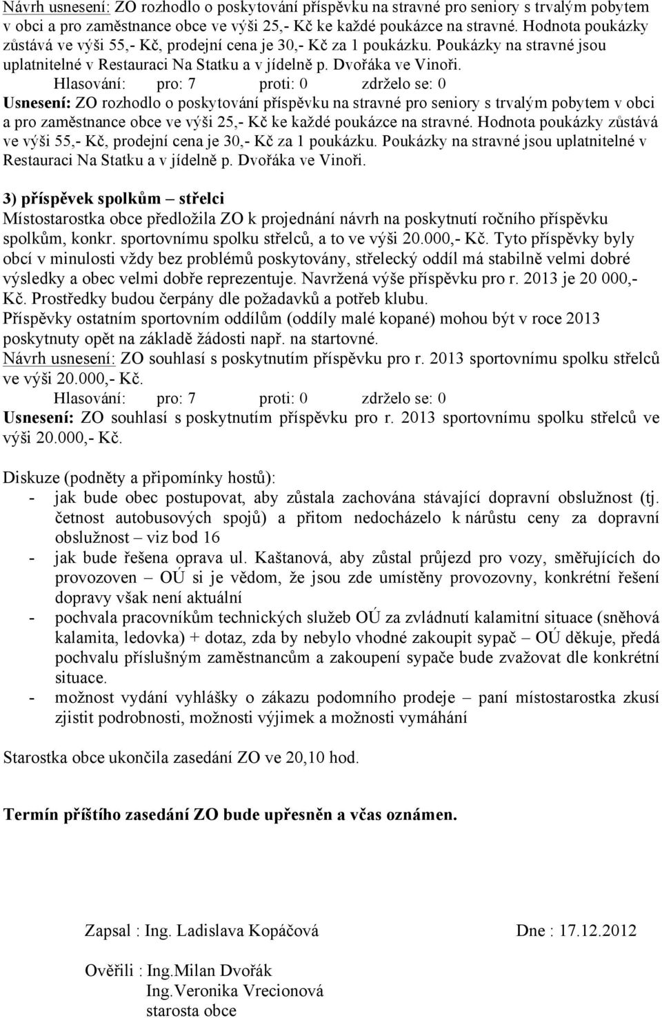 Usnesení: ZO rozhodlo o poskytování příspěvku na stravné pro seniory s trvalým pobytem v obci a pro zaměstnance obce ve výši 25,- Kč ke každé poukázce na stravné.