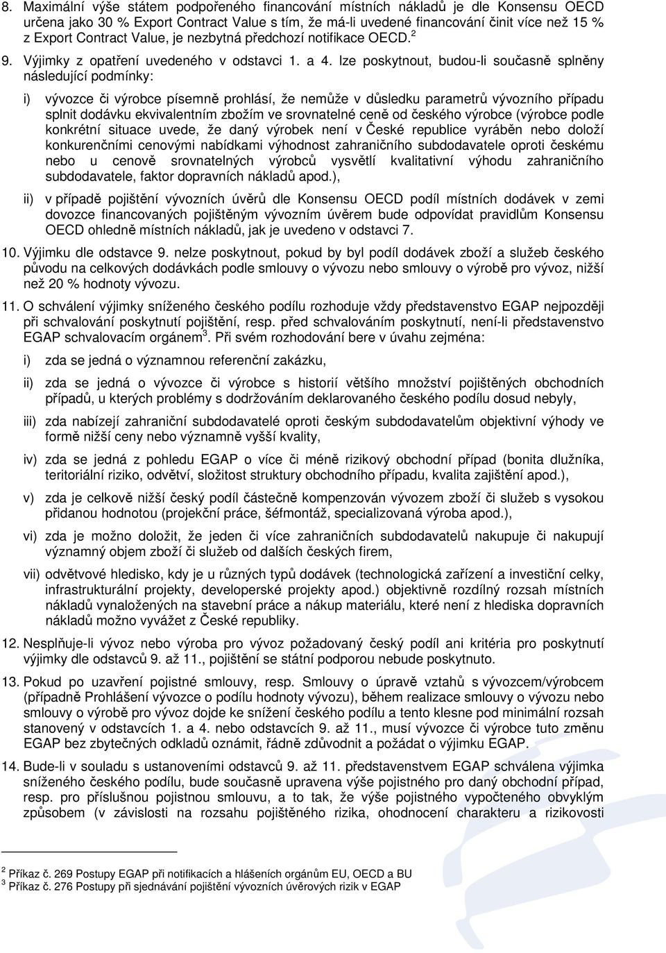 lze poskytnout, budou-li současně splněny následující podmínky: i) vývozce či výrobce písemně prohlásí, že nemůže v důsledku parametrů vývozního případu splnit dodávku ekvivalentním zbožím ve