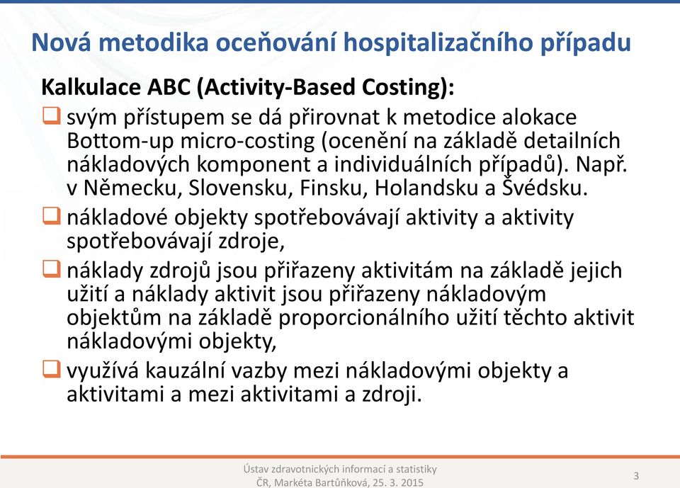 nákladové objekty spotřebovávají aktivity a aktivity spotřebovávají zdroje, náklady zdrojů jsou přiřazeny aktivitám na základě jejich užití a náklady aktivit jsou