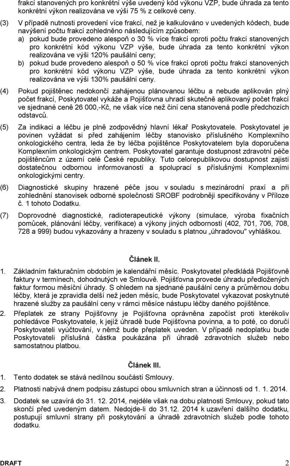 oproti počtu frakcí stanovených pro konkrétní kód výkonu VZP výše, bude úhrada za tento konkrétní výkon realizována ve výši 120% paušální ceny; b) pokud bude provedeno alespoň o 50 % více frakcí