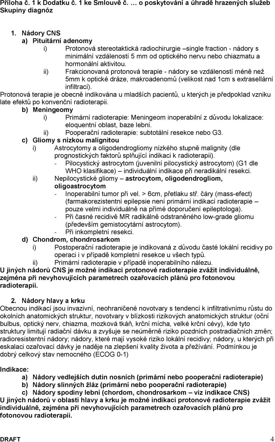 ii) Frakcionovaná protonová terapie - nádory se vzdáleností méně než 5mm k optické dráze, makroadenomů (velikost nad 1cm s extrasellární infiltrací).