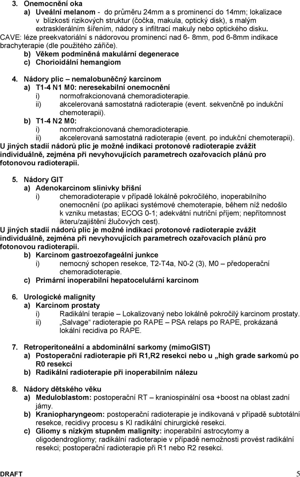 b) Věkem podmíněná makulární degenerace c) Chorioidální hemangiom 4. Nádory plic nemalobuněčný karcinom a) T1-4 N1 M0: neresekabilní onemocnění i) normofrakcionovaná chemoradioterapie.