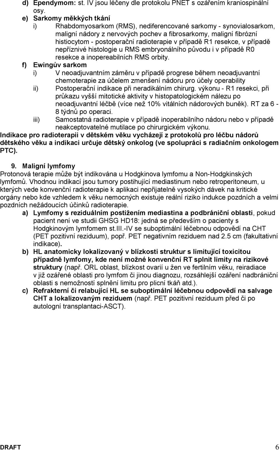 radioterapie v případě R1 resekce, v případě nepříznivé histologie u RMS embryonálního původu i v případě R0 resekce a inopereabilních RMS orbity.