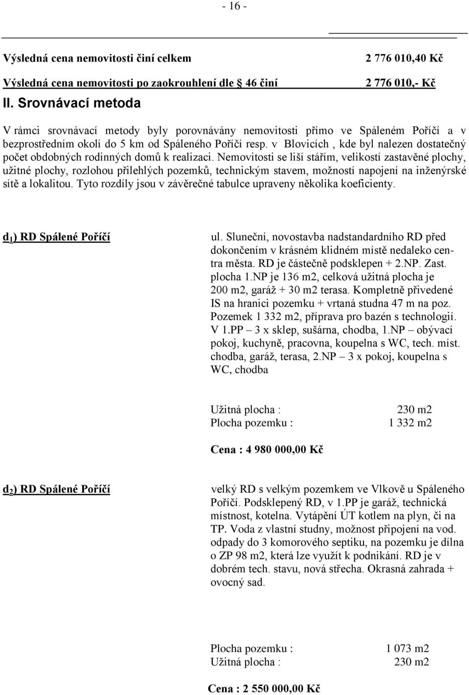 v Blovicích, kde byl nalezen dostatečný počet obdobných rodinných domů k realizaci.