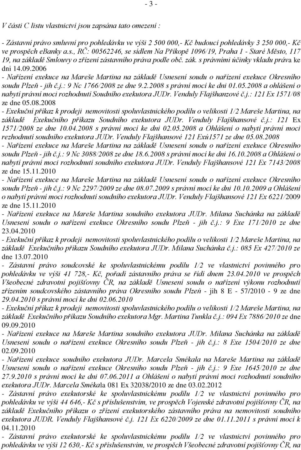 05.2008 a ohlášení o nabytí právní moci rozhodnutí Soudního exekutora JUDr. Venduly Flajšhanzové č.j.: 121 Ex 1571/08 ze dne 05.08.2008 - Exekuční příkaz k prodeji nemovitosti spoluvlastnického podílu o velikosti 1/2 Mareše Martina, na základě Exekučního příkazu Soudního exekutora JUDr.