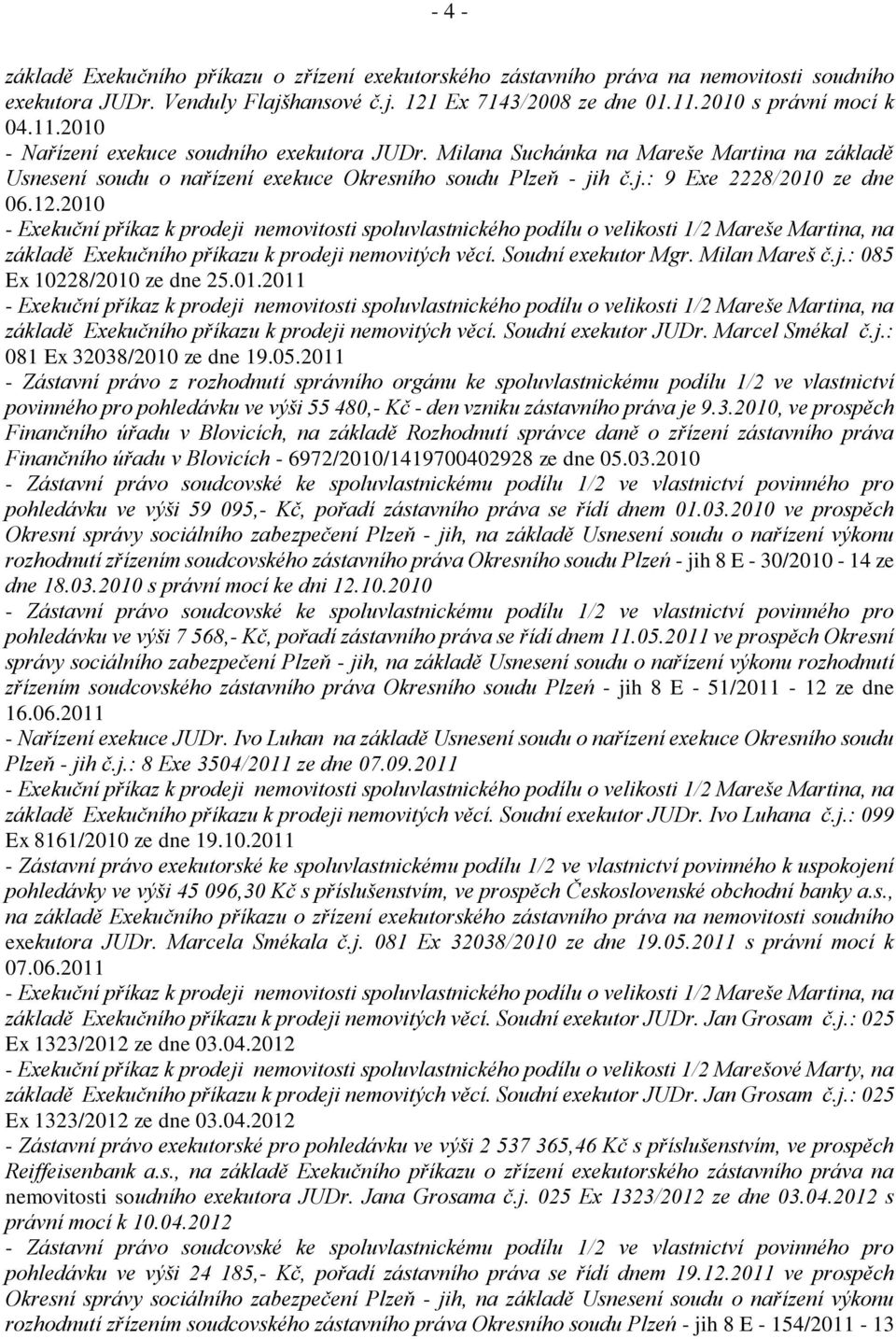 h č.j.: 9 Exe 2228/2010 ze dne 06.12.2010 - Exekuční příkaz k prodeji nemovitosti spoluvlastnického podílu o velikosti 1/2 Mareše Martina, na základě Exekučního příkazu k prodeji nemovitých věcí.