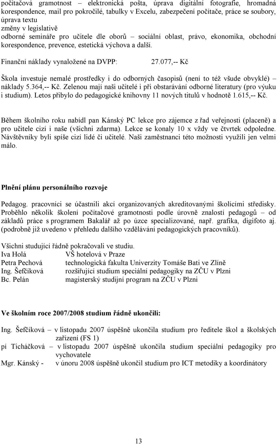 077,-- Kč Škola investuje nemalé prostředky i do odborných časopisů (není to též všude obvyklé) náklady 5.364,-- Kč.