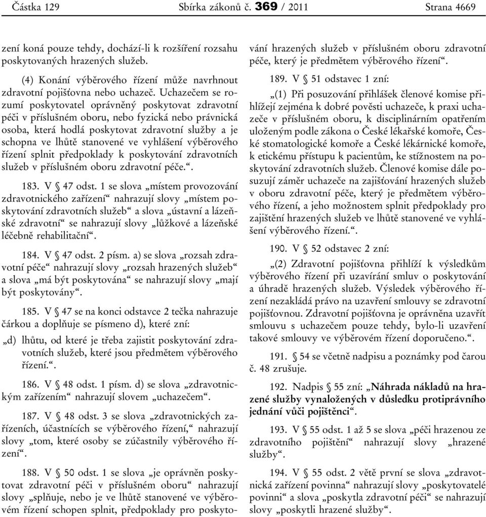 Uchazečem se rozumí poskytovatel oprávněný poskytovat zdravotní péči v příslušném oboru, nebo fyzická nebo právnická osoba, která hodlá poskytovat zdravotní služby a je schopna ve lhůtě stanovené ve