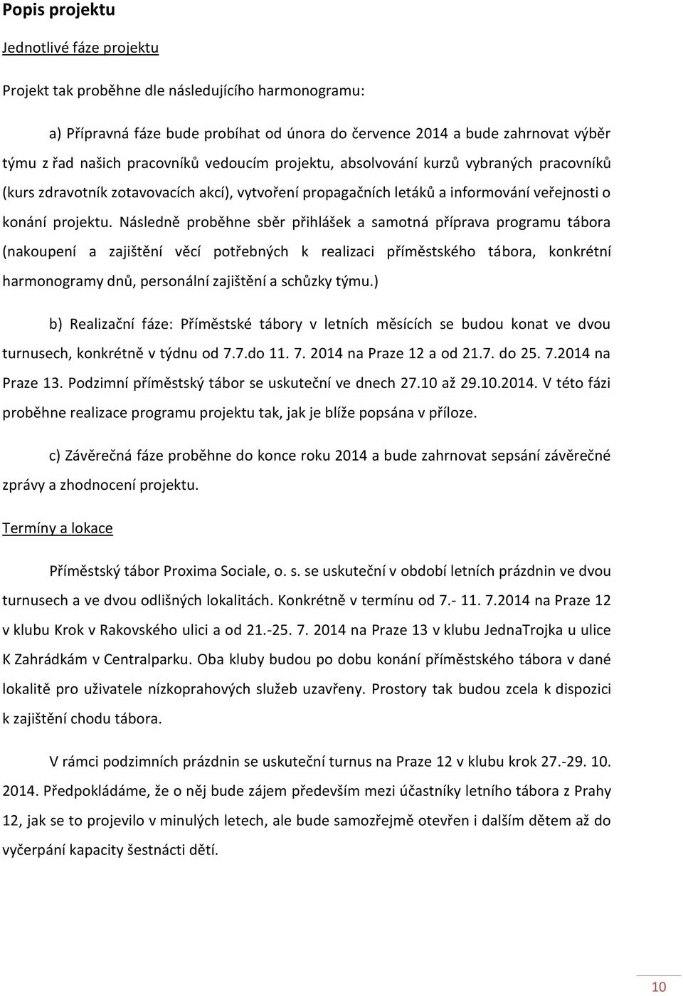 Následně proběhne sběr přihlášek a samotná příprava programu tábora (nakoupení a zajištění věcí potřebných k realizaci příměstského tábora, konkrétní harmonogramy dnů, personální zajištění a schůzky