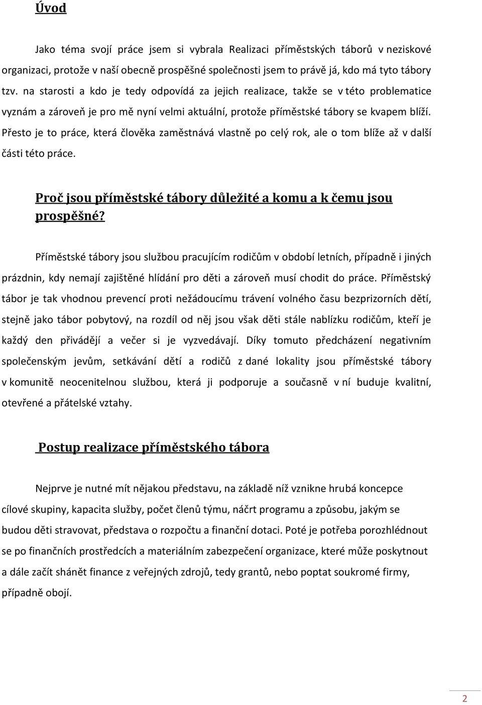 Přesto je to práce, která člověka zaměstnává vlastně po celý rok, ale o tom blíže až v další části této práce. Proč jsou příměstské tábory důležité a komu a k čemu jsou prospěšné?