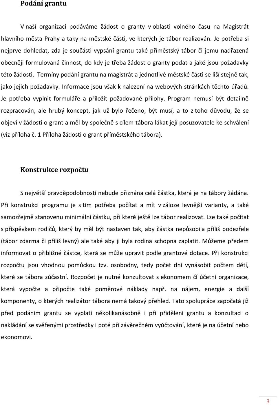 žádosti. Termíny podání grantu na magistrát a jednotlivé městské části se liší stejně tak, jako jejich požadavky. Informace jsou však k nalezení na webových stránkách těchto úřadů.