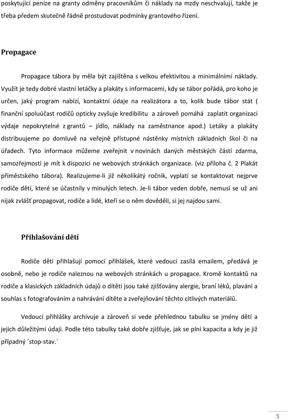 Využít je tedy dobré vlastní letáčky a plakáty s informacemi, kdy se tábor pořádá, pro koho je určen, jaký program nabízí, kontaktní údaje na realizátora a to, kolik bude tábor stát ( finanční