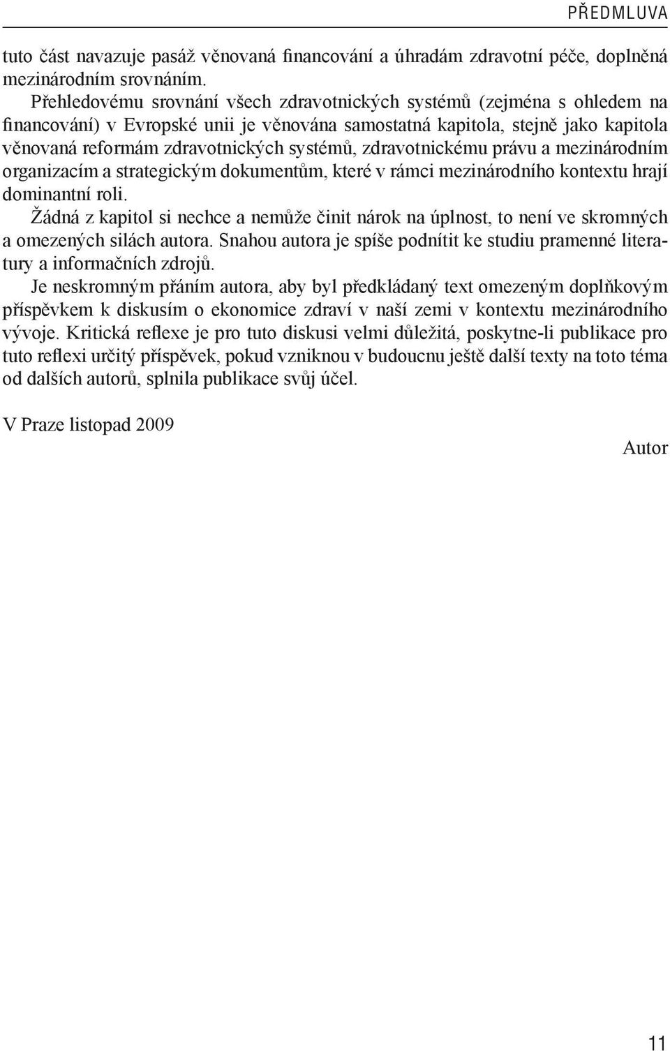 zdravotnickému právu a mezinárodním organizacím a strategickým dokumentům, které v rámci mezinárodního kontextu hrají dominantní roli.