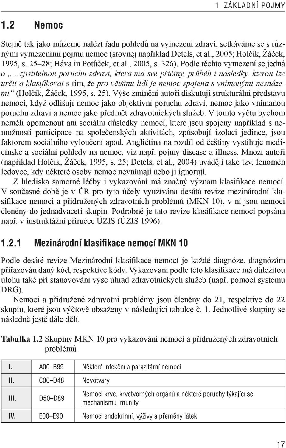 Podle těchto vymezení se jedná o zjistitelnou poruchu zdraví, která má své příčiny, průběh i následky, kterou lze určit a klasifikovat s tím, že pro většinu lidí je nemoc spojena s vnímanými